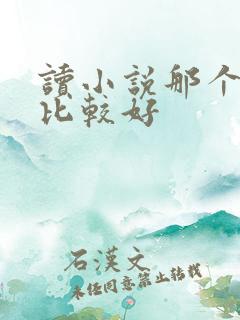 读小说那个软件比较好 读小说那个软件比较好
