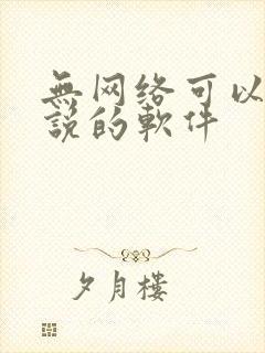 无网络可以看小说的软件 无网络可以看小说的软件