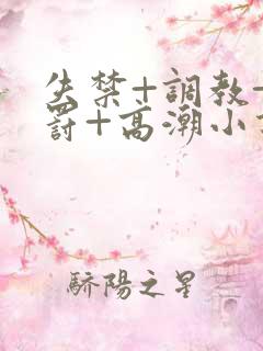 失禁+调教+惩罚+高潮小说