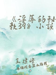 《淫辱的秘书调教39》小说