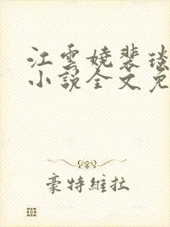 江云娆裴琰古言小说全文免费阅读 江云娆裴琰古言小说全文免费阅读