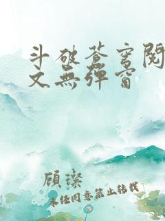 斗破苍穹阅读全文无弹窗