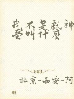 我不是戏神攻和受叫什么 我不是戏神攻和受叫什么