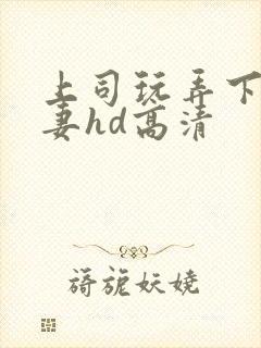 上司玩弄下属人妻hd高清