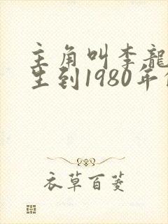 主角叫李龙的重生到1980年的小说