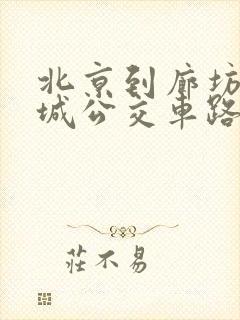 北京到廊坊大学城公交车路线时间表