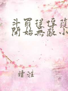 斗罗从俘获女神开始无敌小说 斗罗从俘获女神开始无敌小说