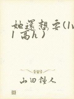 她还想要(1v1 高h )