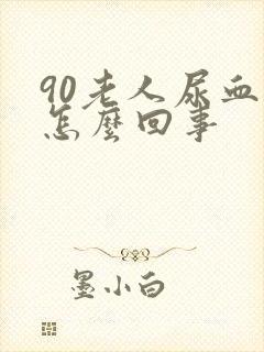 90老人尿血是怎么回事 90老人尿血是怎么回事