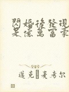 闪婚后发现老公是亿万富豪在线全本阅读