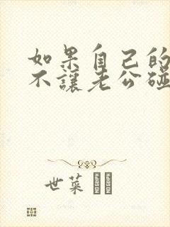 如果自己的老婆不让老公碰为什么
