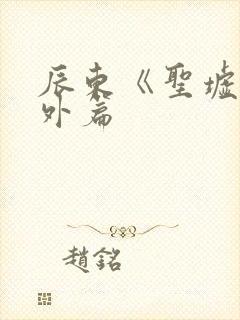 辰东《圣墟》番外篇