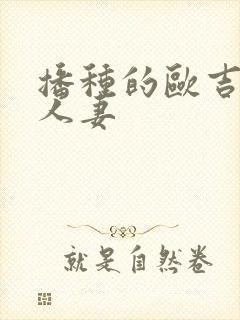 播种的欧吉桑与人妻