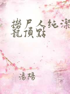 捞尸人纯洁滴小龙顶点 捞尸人纯洁滴小龙顶点