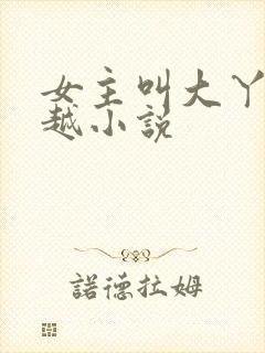女主叫大丫的穿越小说