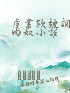 虞书欣被调教成肉奴小说