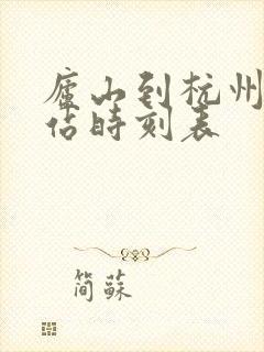庐山到杭州火车站时刻表 庐山到杭州火车站时刻表
