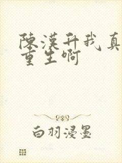 陈汉升我真没想重生啊 陈汉升我真没想重生啊