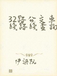 32路公交车路线路线查询时间表