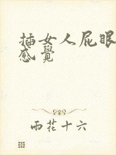 插女人屁眼什么感觉 插女人屁眼什么感觉