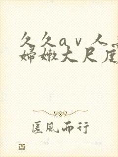 久久aⅴ人妻少妇嫩大尺度