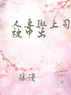 人妻与上司出差被中出 人妻与上司出差被中出