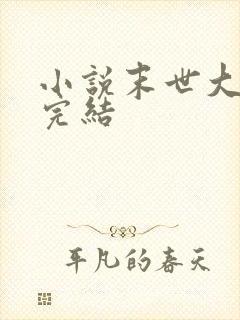 小说末世大回炉完结