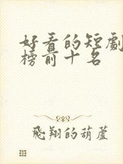 好看的短剧排行榜前十名