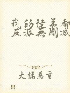 我的徒弟都是大反派无删减阅读全文