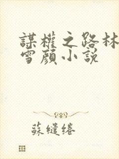 谋权之路林峰唐雪颜小说