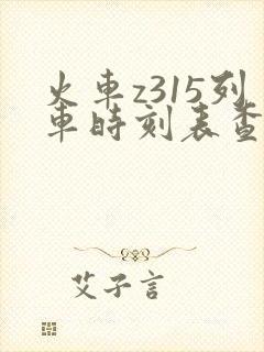 火车z315列车时刻表查询 火车z315列车时刻表查询