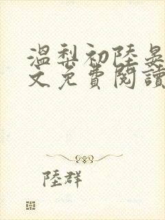 温梨初陆晏川全文免费阅读笔趣阁 温梨初陆晏川全文免费阅读笔趣阁