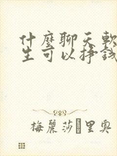 什么聊天软件女生可以挣钱