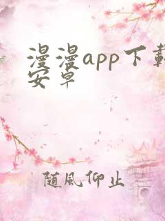 漫漫app下载安卓 漫漫app下载安卓