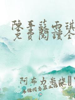 陈平苏雨琪小说免费阅读全文最新章 陈平苏雨琪小说免费阅读全文最新章