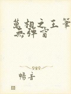 万相之王笔趣阁 无弹窗