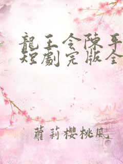 龙王令陈平殿主短剧完版全集