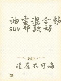 油电混合动力车suv哪款好 油电混合动力车suv哪款好