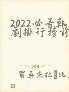 2022必看韩剧排行榜前十名