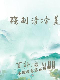 强制清冷美人 强制清冷美人