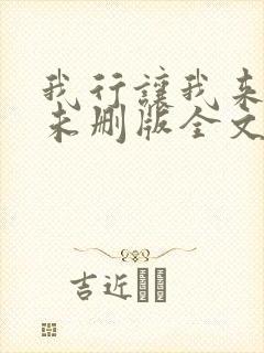 我行让我来小说未删版全文 我行让我来小说未删版全文