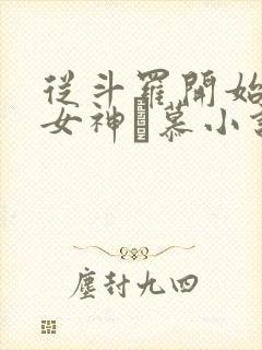 从斗罗开始俘获女神鞪慕小说斗 从斗罗开始俘获女神鞪慕小说斗