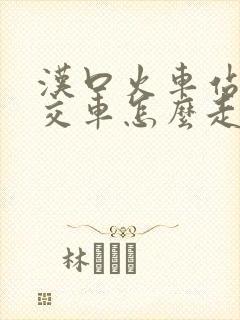 汉口火车站坐公交车怎么走