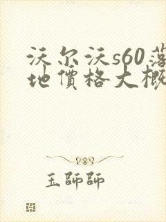沃尔沃s60落地价格大概在多少钱