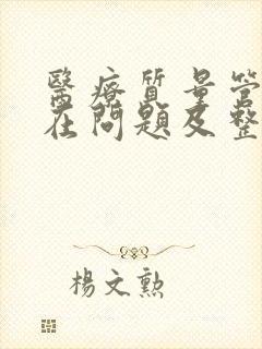 医疗质量管理存在问题及整改措施 医疗质量管理存在问题及整改措施