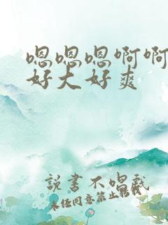 嗯嗯嗯啊啊啊啊好大好爽