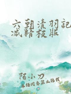 六朝清羽记无删减精校版