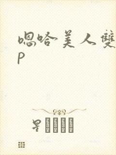 嗯哈美人双性np