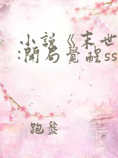 小说《末世求生:开局觉醒sss级异能》