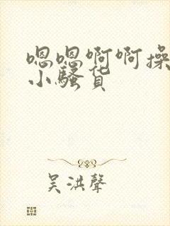 嗯嗯啊啊操死你小骚货